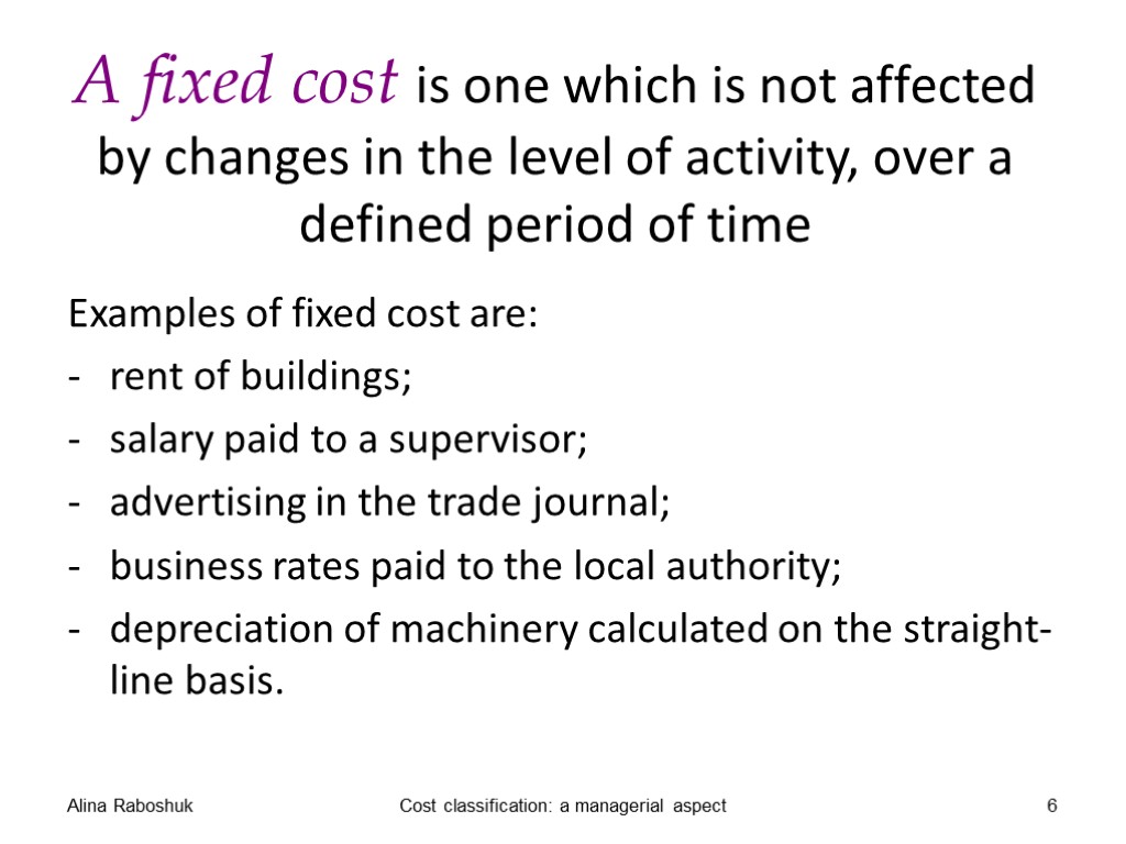 A fixed cost is one which is not affected by changes in the level